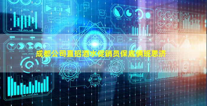 成都公司直招酒水促销员保底俩班思济